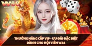 Thưởng nâng cấp VIP - Ưu đãi đặc biệt dành cho hội viên W88